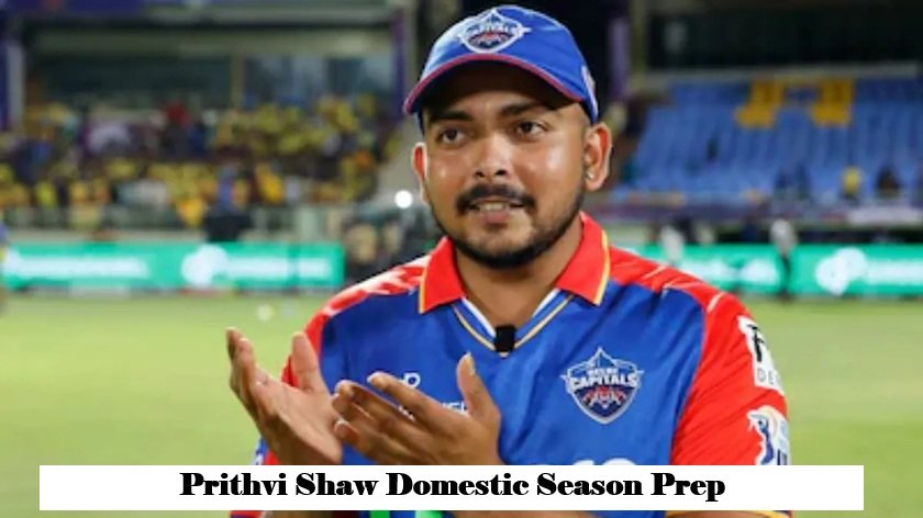 Prithvi Shaw Domestic Season Prep